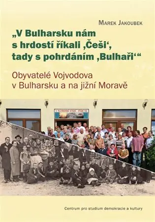 V Bulharsku nám s hrdostí říkali ,Češi‘, tady s pohrdáním ,Bulhaři: Obyvatelé Vojvodova v Bulharsku a na jižní Moravě Top Prodej