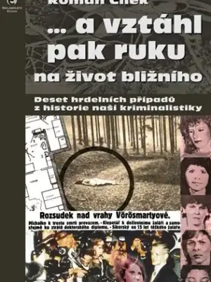 ...a vztáhl pak ruku na život bližního: Deset hrdelních případu z historie naší kriminalistiky Akční Cena