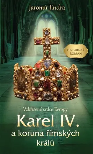 Karel IV. a koruna římských králů - Vzkříšené srdce Evropy Finální Výprodej