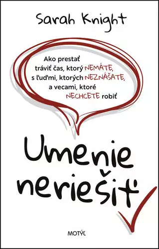 Horká Nabídka Umenie neriešiť : ako prestať tráviť čas, ktorý nemáte, s ľuďmi, ktorých neznášate a vecami, ktoré nechcete robiť