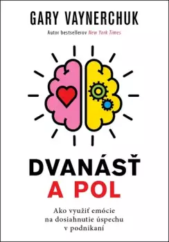 Časově Omezené Dvanásť a pol : ako využiť emócie na dosiahnutie úspechu v podnikaní