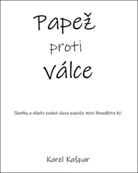 Papež proti válce : skutky a nikoliv pouhá slova papeže míru Benedikta XV Nízká Cena